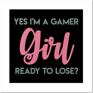 Yes I'm a Gamer Girl Ready to Lose? Posters and Art